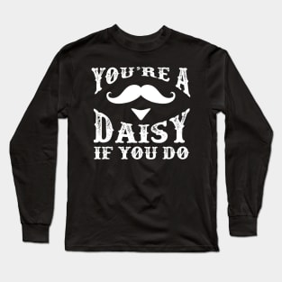 Your'Re A Daisy If You Do Doc Long Sleeve T-Shirt